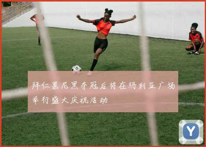 拜仁慕尼黑夺冠后将在玛利亚广场举行盛大庆祝活动